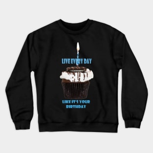 Live everyday like its your birthday Crewneck Sweatshirt